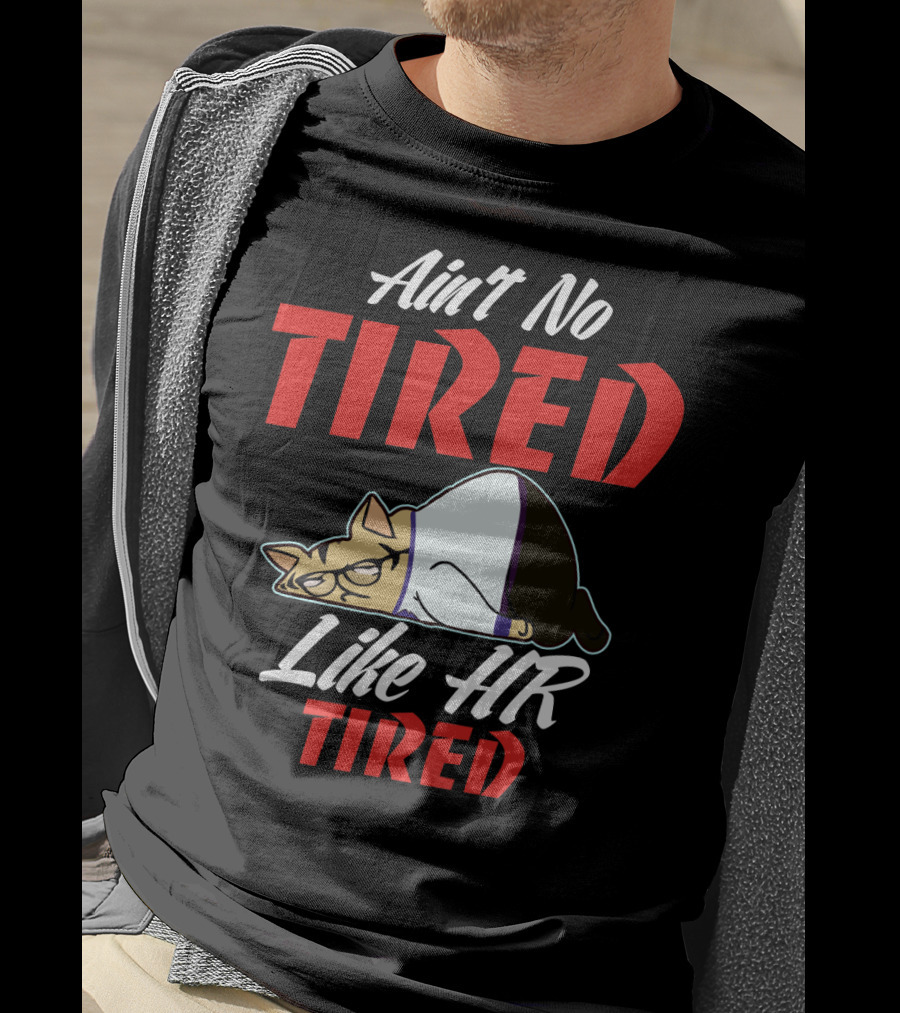 Ain't No Tired Like HR Tired Cat Cartoon Humor T-Shirt