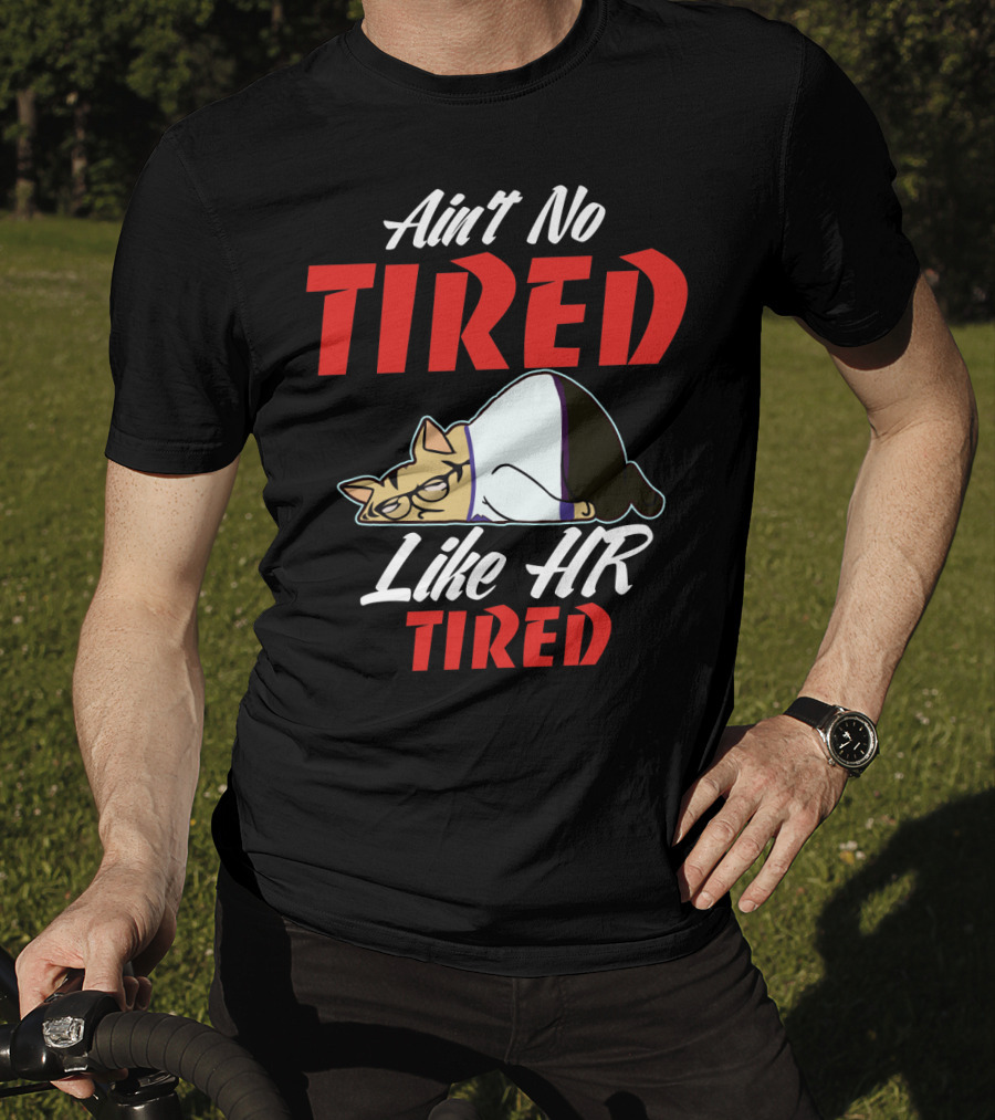 Ain't No Tired Like HR Tired Cat Cartoon Humor T-Shirt
