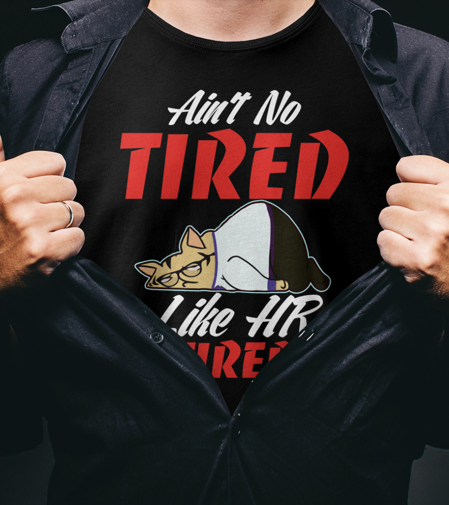 Ain't No Tired Like HR Tired Cat Cartoon Humor T-Shirt