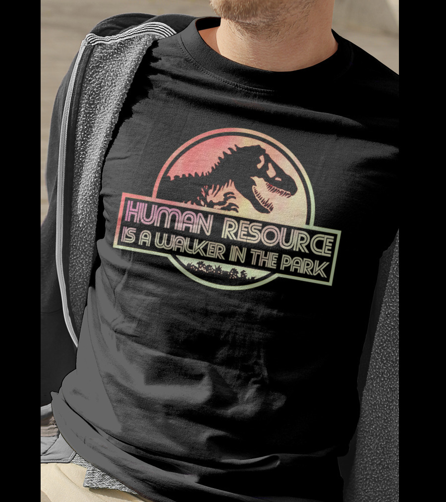 Human Resource Is A Walker In The Park Dinosaur Jurassic Park T-Shirt