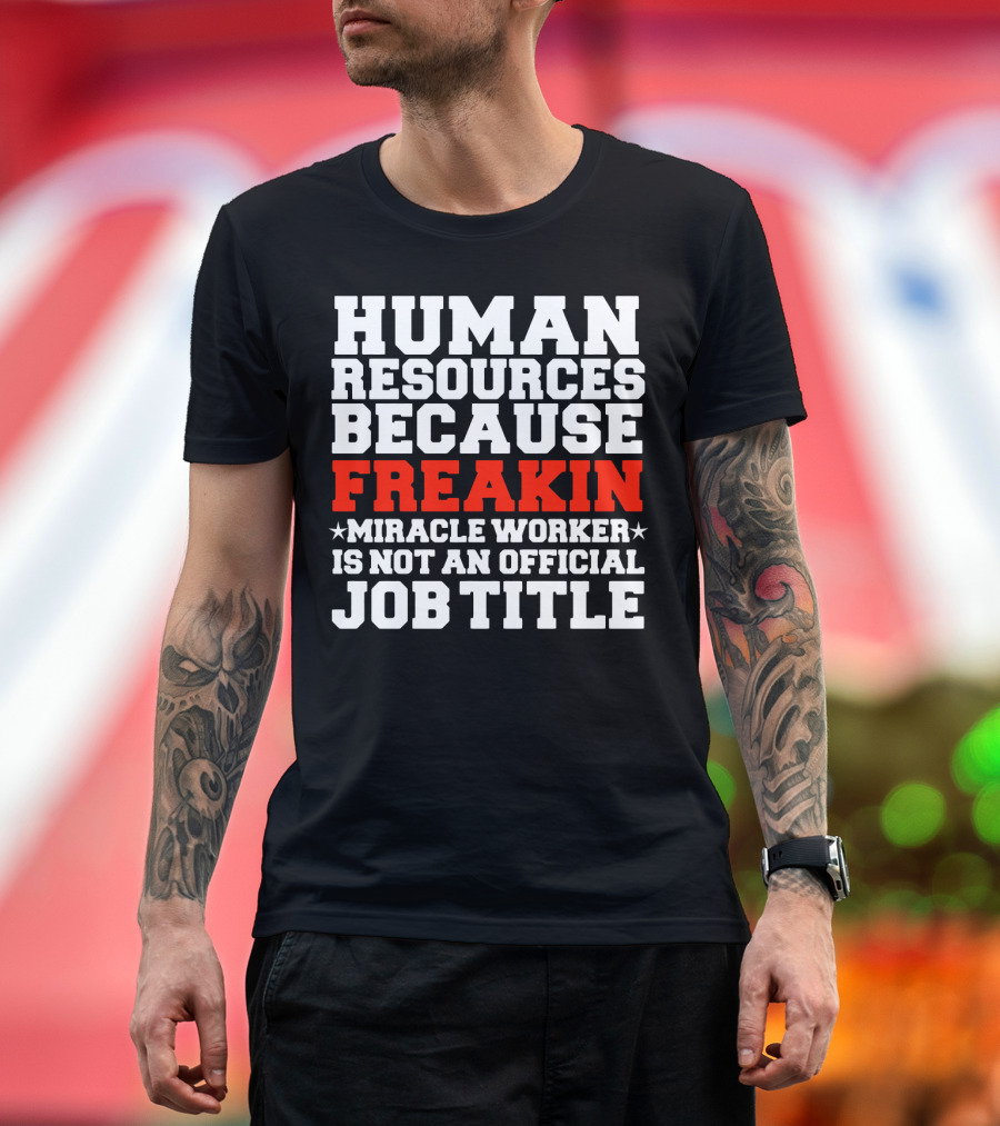 Human Resources Because Freakin Miracle Worker Is Not an Official Job Title T-Shirt