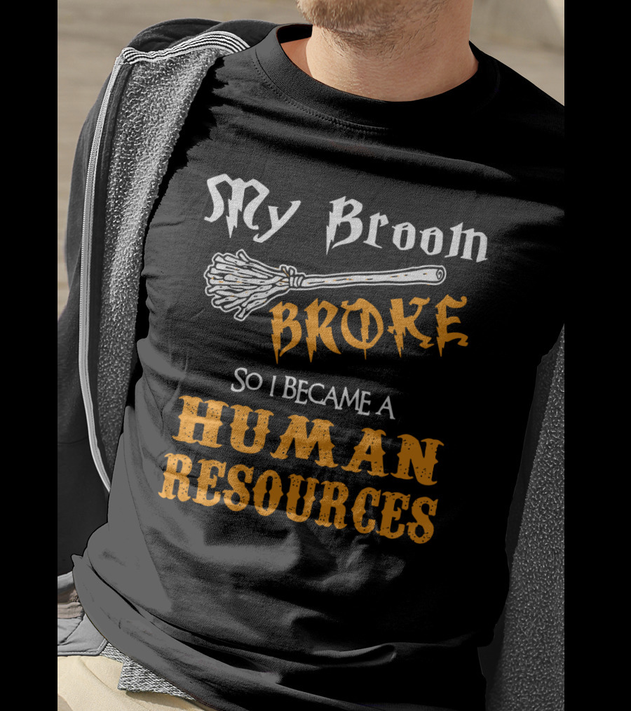 My Broom Broke So I Became A Human Resources Halloween T-Shirt