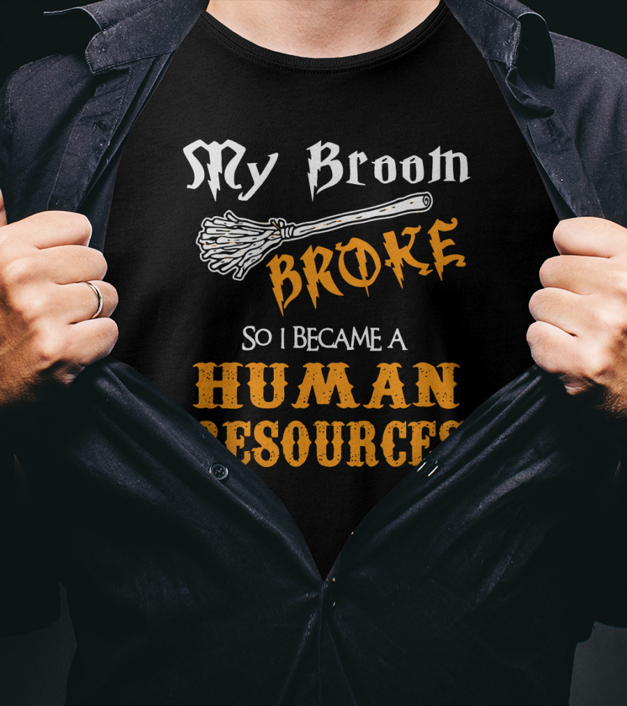 My Broom Broke So I Became A Human Resources Halloween T-Shirt