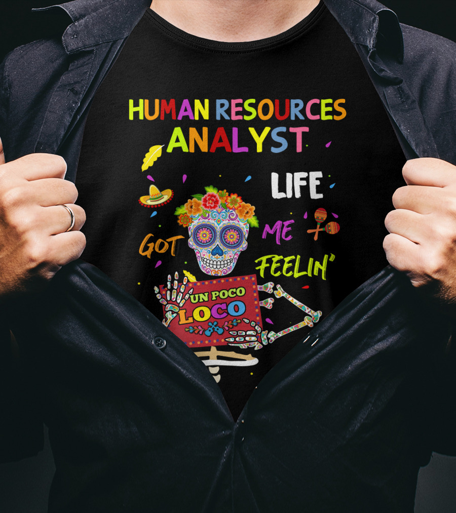 Human Resources Analyst Life Got Me Feelin' Un Poco Loco Day Of The Dead Skeleton T-Shirt