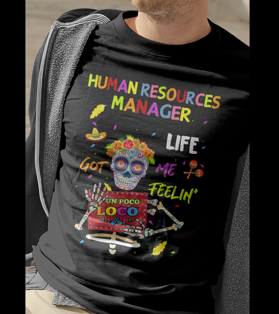 Human Resources Manager Life Got ME Feelin' UN Poco Loco Sugar Skull Fiesta T-Shirt