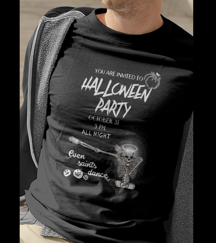 You Are Invited To Halloween Party October 31 9 PM All Night Even Saints Dance Skeleton Giant Spider T-Shirt