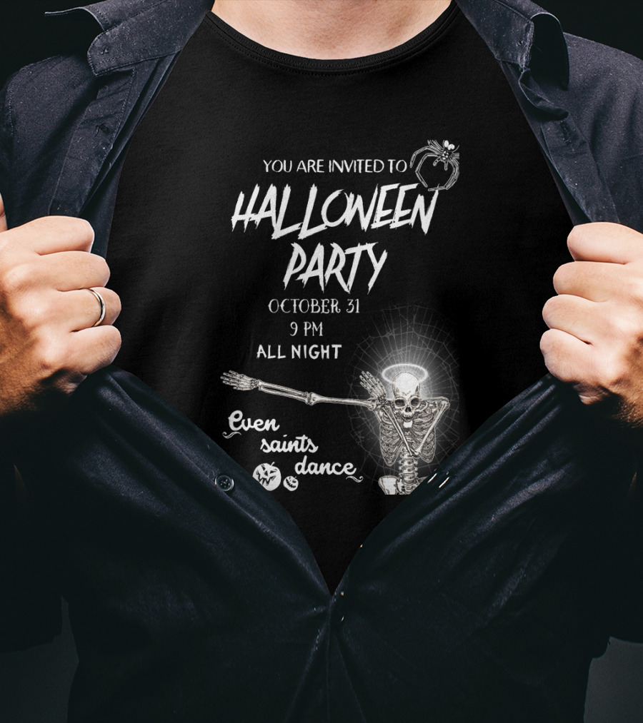 You Are Invited To Halloween Party October 31 9 PM All Night Even Saints Dance Skeleton Giant Spider T-Shirt