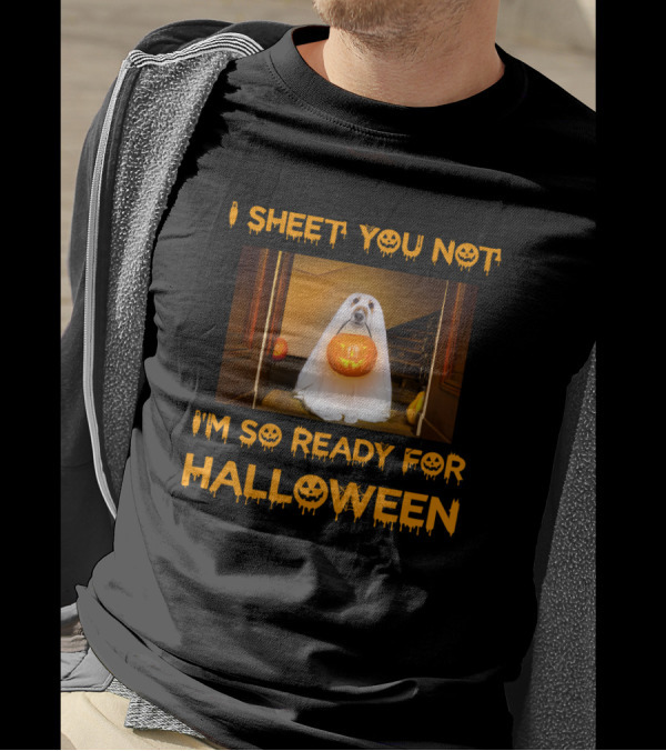 I Sheet You Not I'm So Ready For Halloween Pumpkin Ghost Dog Trick-or-Treat T-Shirt