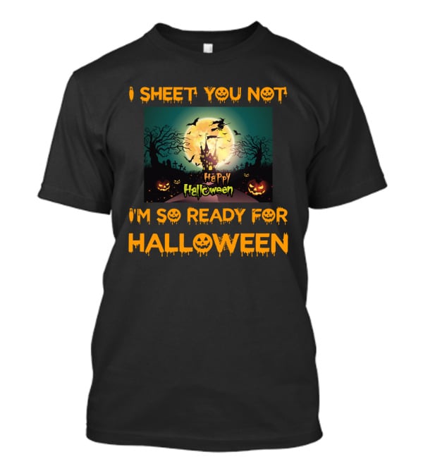 I Sheet You Not I'm So Ready For Halloween Witch Haunted Trees Bats Happy Halloween T-Shirt