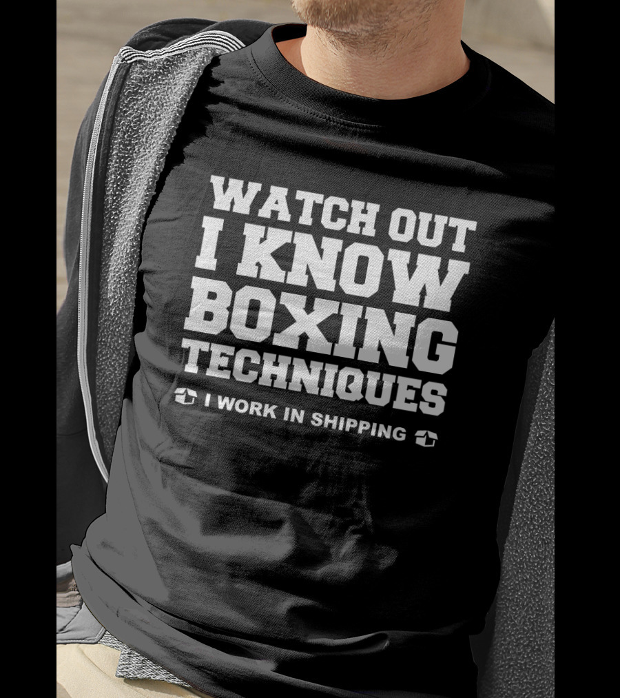 Watch Out I Know Boxing Techniques I Work In Shipping T-Shirt