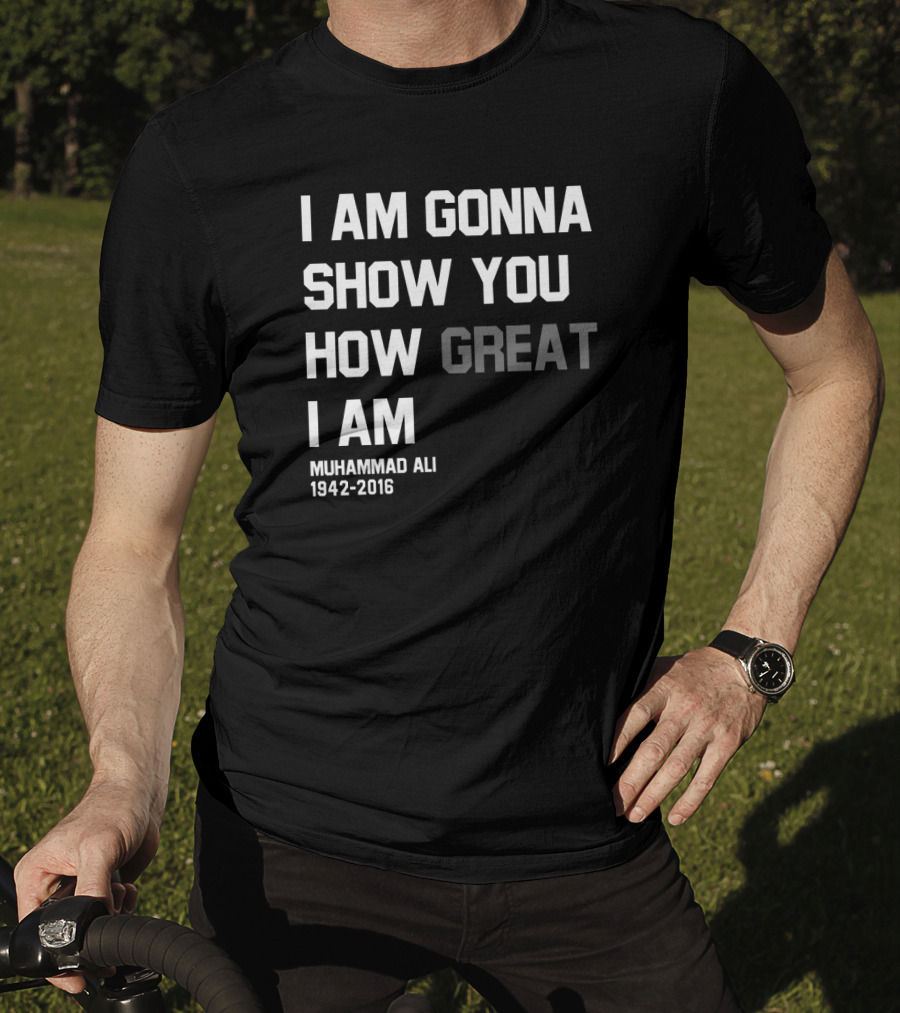 I Am Gonna Show You How Great I Am Muhammad Ali 1942-2016 T-Shirt