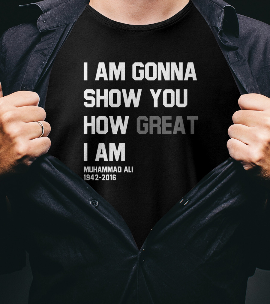 I Am Gonna Show You How Great I Am Muhammad Ali 1942-2016 T-Shirt