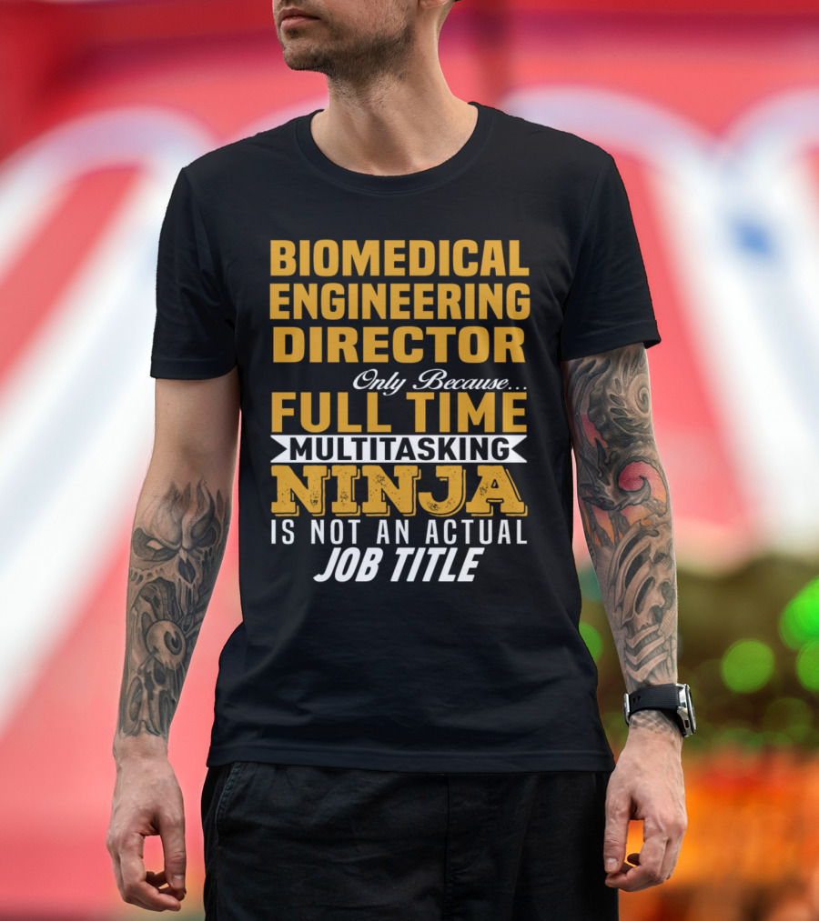 Biomedical Engineering Director Only Because Full Time Multitasking Ninja Is Not An Actual Job Title T-Shirt