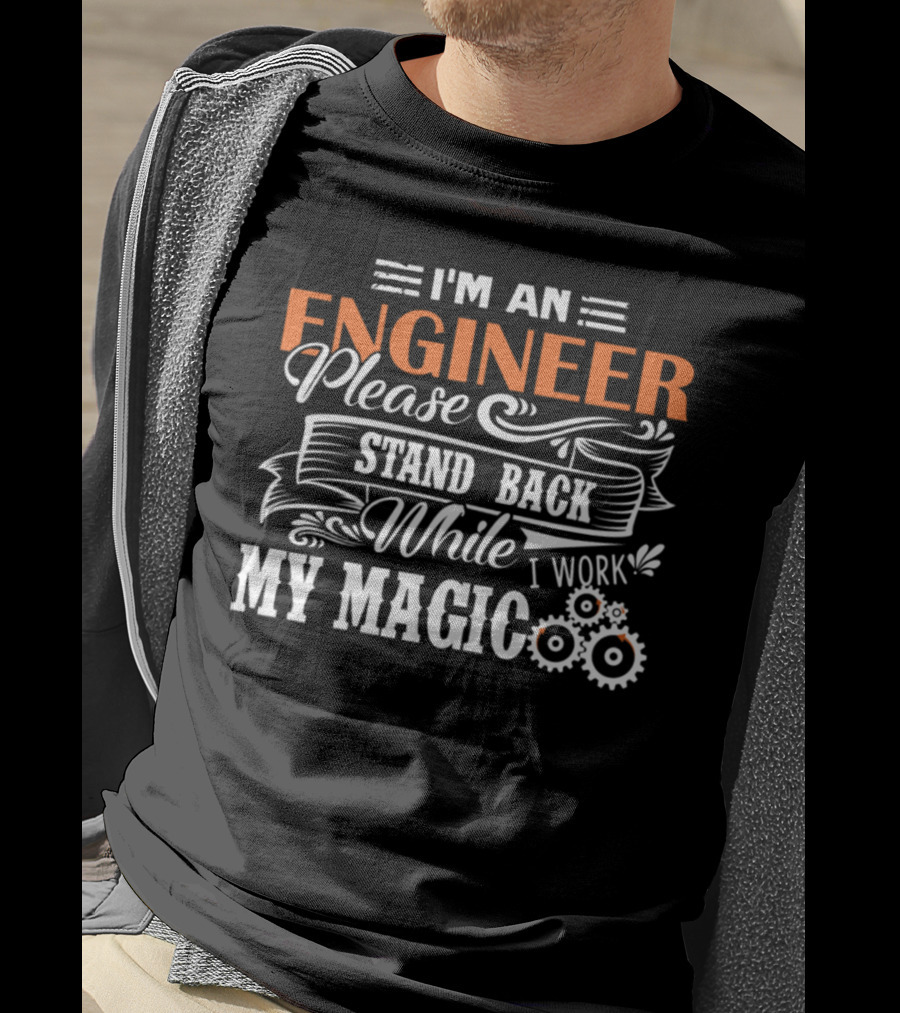 I'm An Engineer Please Stand Back While I Work My Magic T-Shirt