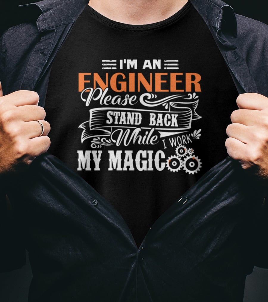 I'm An Engineer Please Stand Back While I Work My Magic T-Shirt