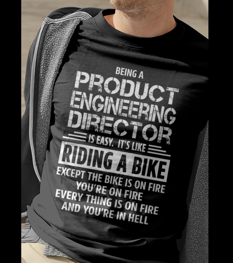 Being A Product Engineering Director Is Like Riding A Bike Everything Is On Fire And You’re In Hell T-Shirt
