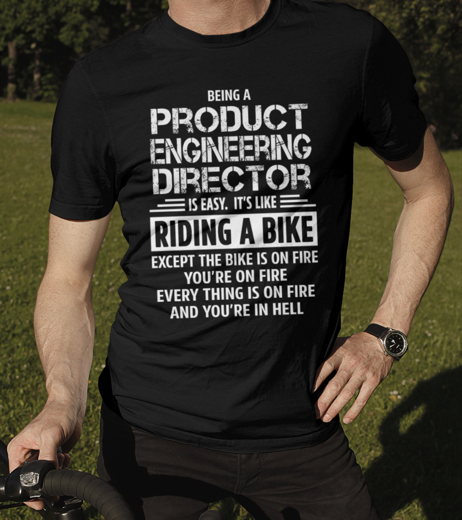 Being A Product Engineering Director Is Like Riding A Bike Everything Is On Fire And You’re In Hell T-Shirt