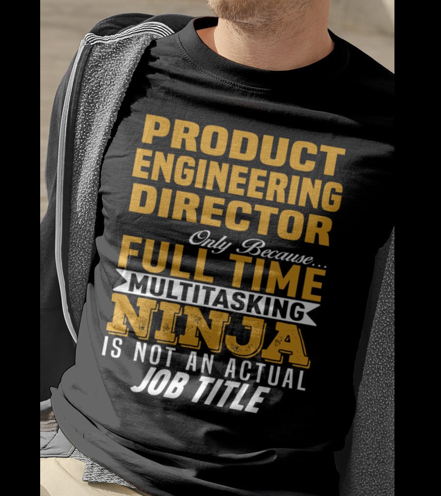 Product Engineering Director Full Time Multitasking Ninja Job Title T-Shirt