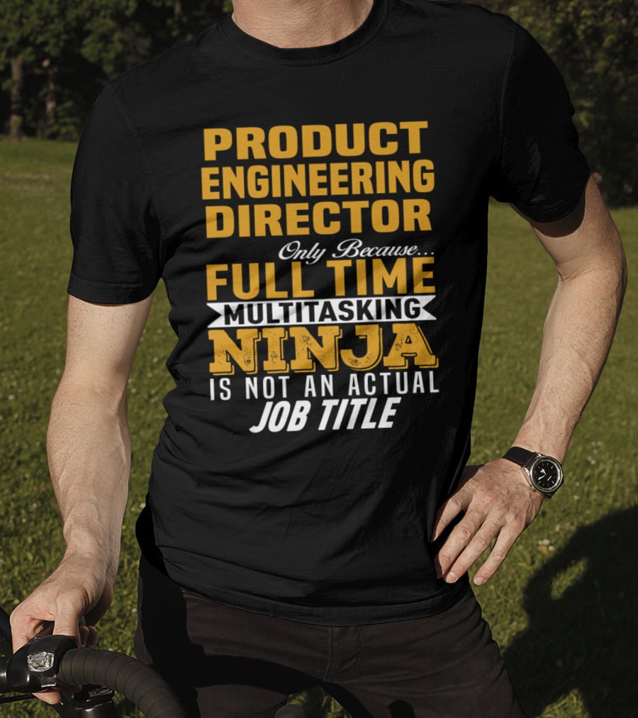 Product Engineering Director Full Time Multitasking Ninja Job Title T-Shirt