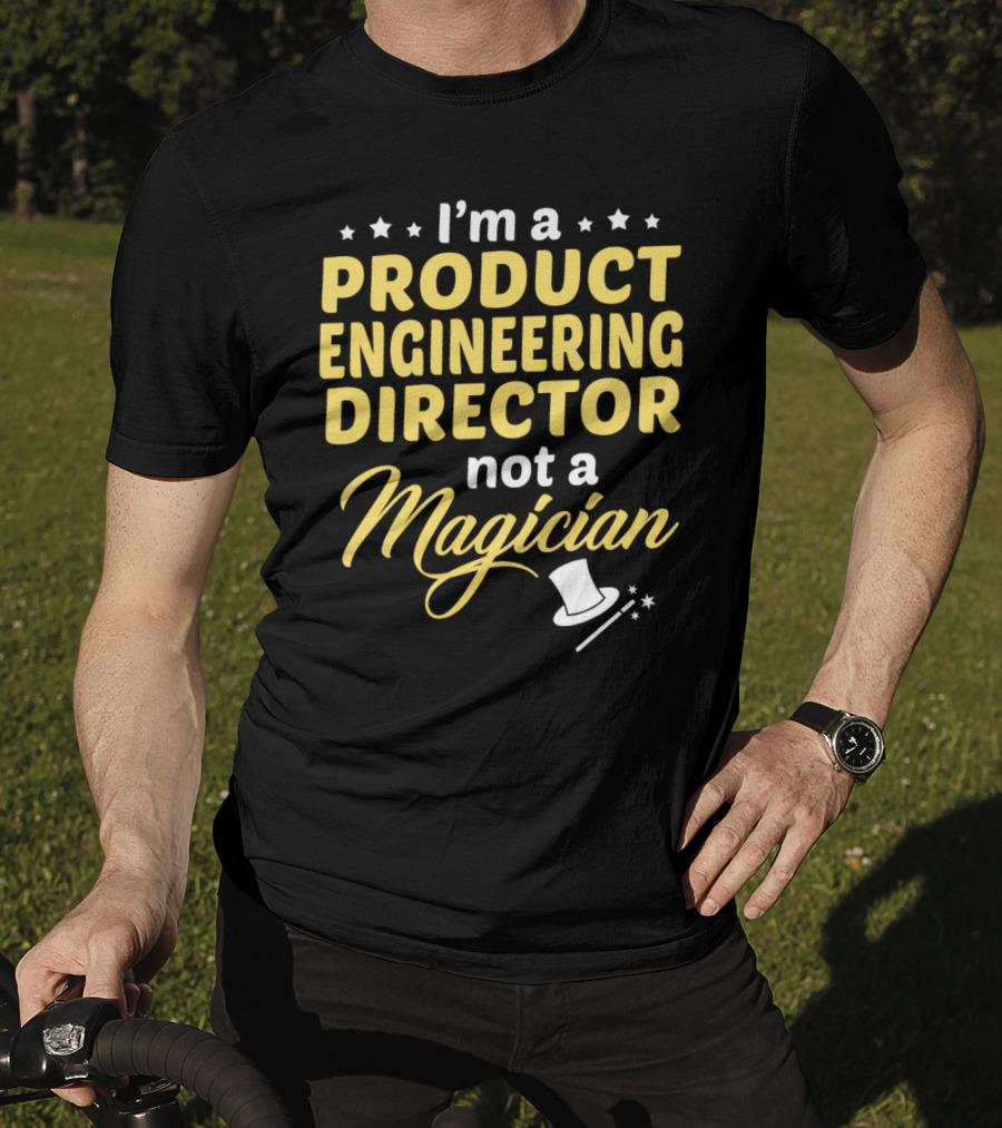 I'm A Product Engineering Director Not A Magician T-Shirt