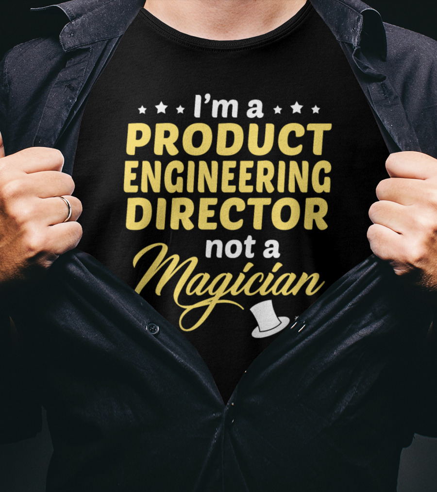 I'm A Product Engineering Director Not A Magician T-Shirt
