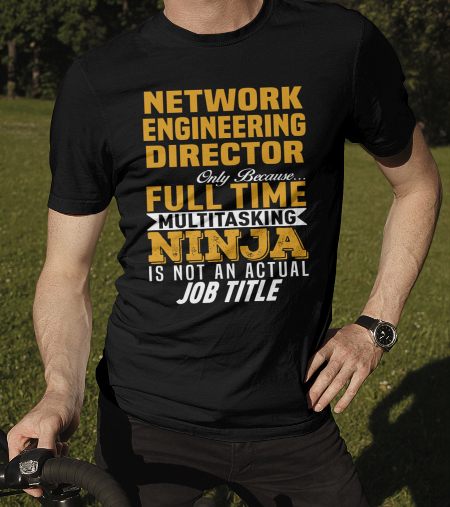 Network Engineering Director Full Time Multitasking Ninja T-Shirt