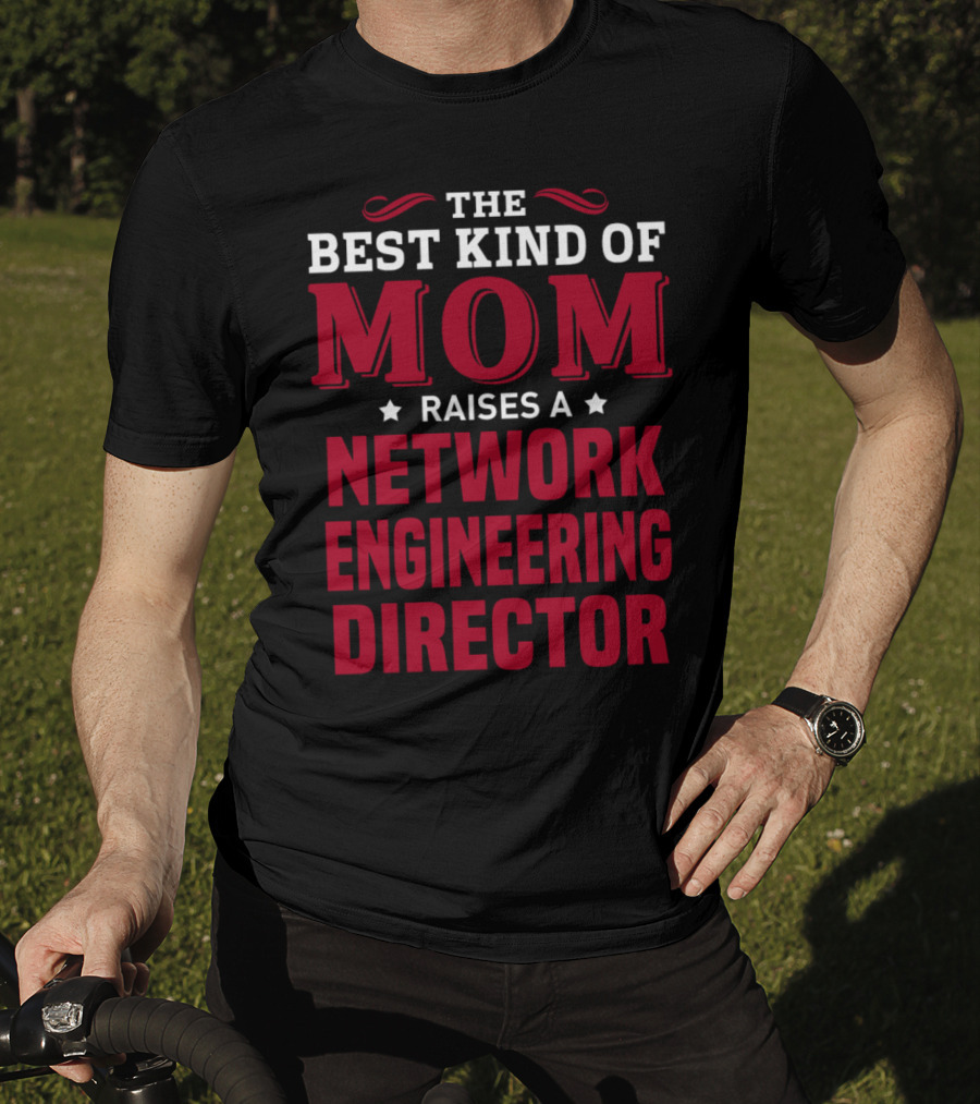 The Best Kind Of Mom Raises A Network Engineering Director T-Shirt