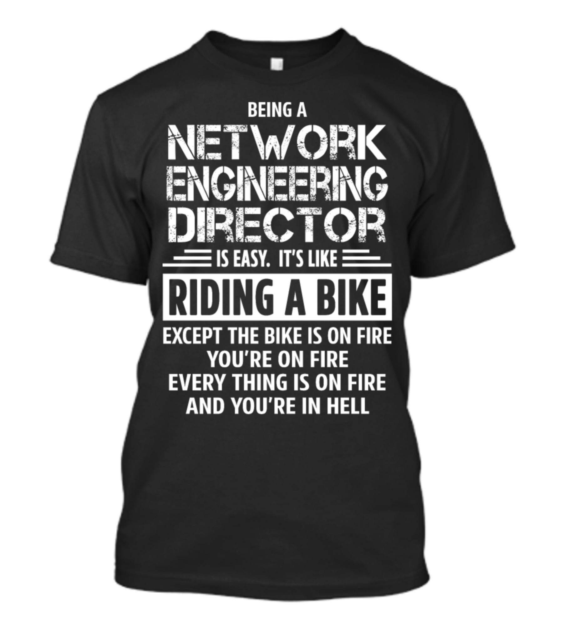 Being A Network Engineering Director Is Easy It’s Like Riding A Bike Except The Bike Is On Fire You’re On Fire Everything Is On Fire And You’re In Hell T-Shirt