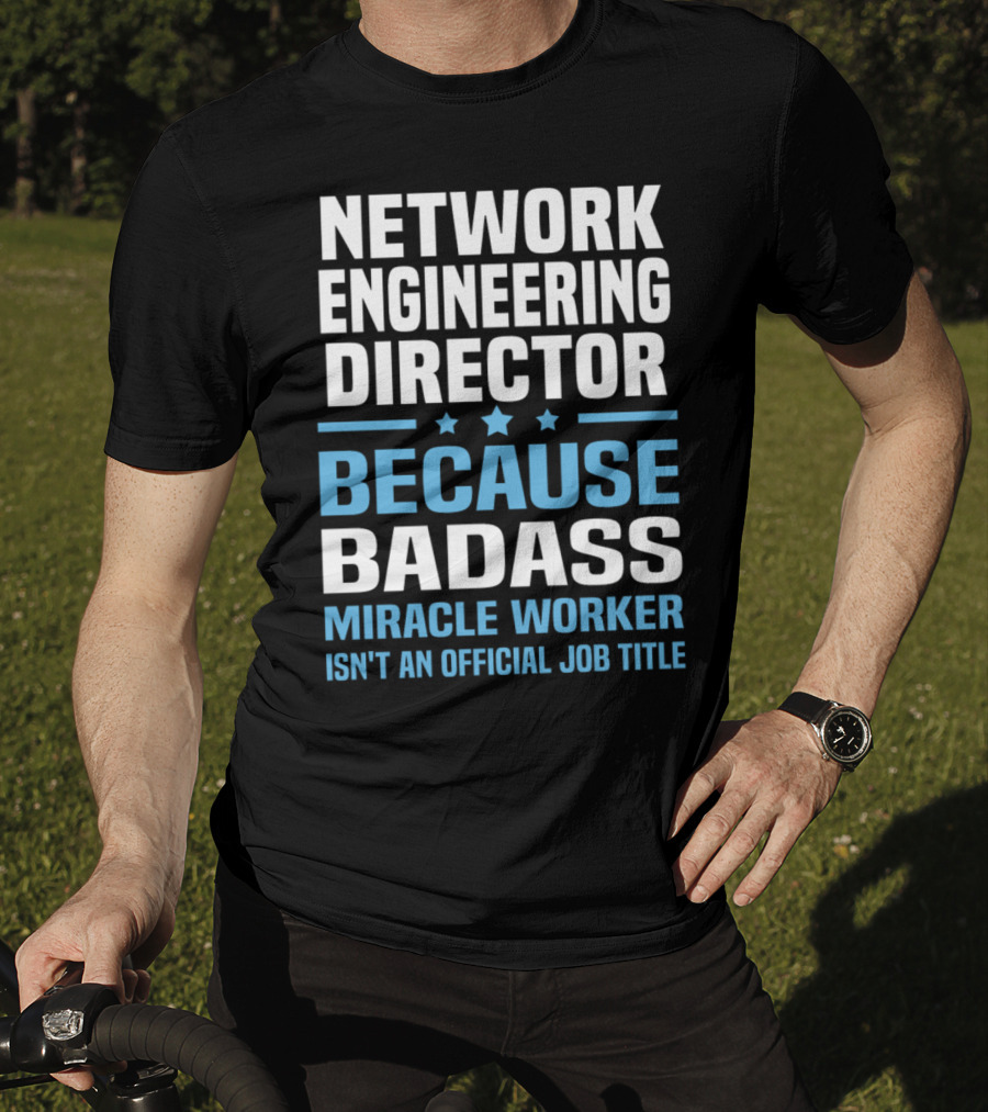 Network Engineering Director Because Badass Miracle Worker Isn't An Official Job Title T-Shirt