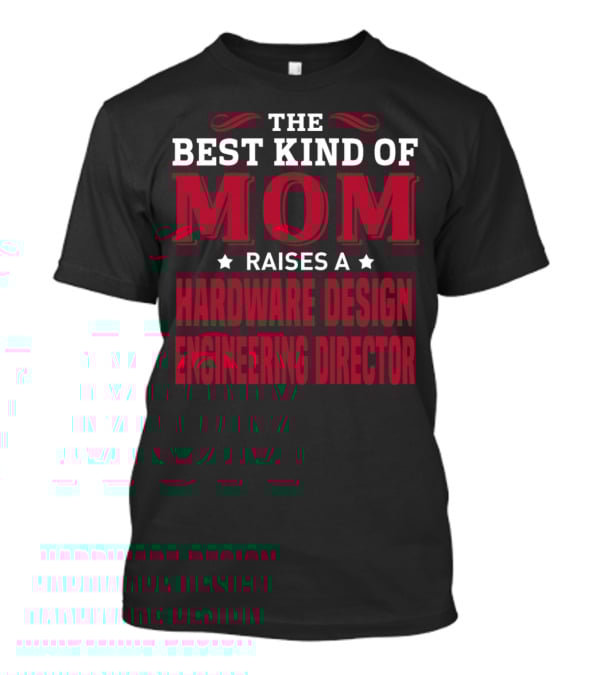 The Best Kind Of Mom Raises A Hardware Design Engineering Director T-Shirt