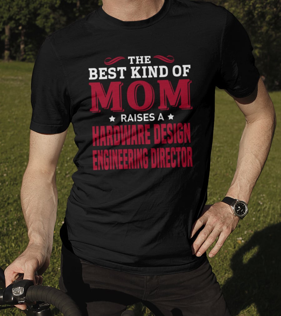 The Best Kind Of Mom Raises A Hardware Design Engineering Director T-Shirt