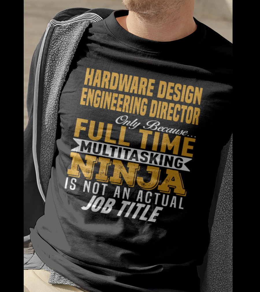 Hardware Design Engineering Director Full Time Multitasking Ninja Job Title T-Shirt