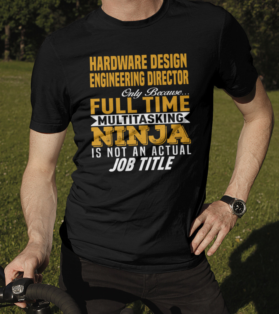 Hardware Design Engineering Director Full Time Multitasking Ninja Job Title T-Shirt