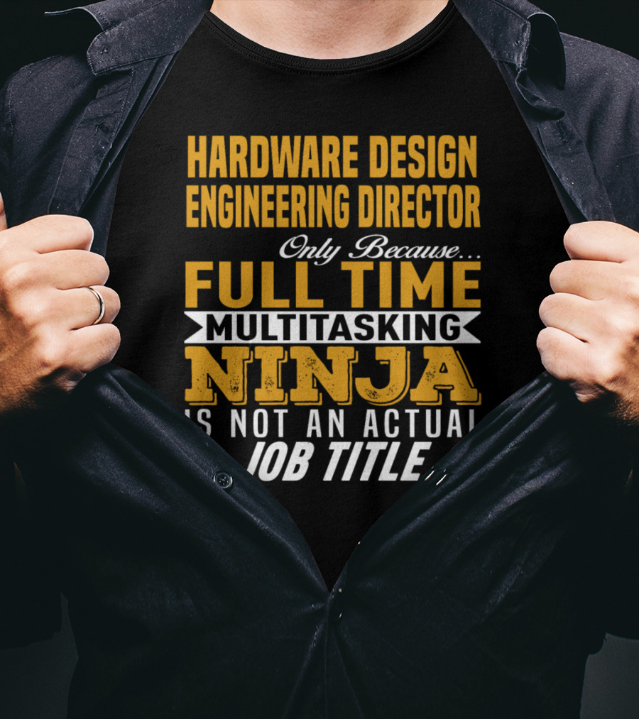 Hardware Design Engineering Director Full Time Multitasking Ninja Job Title T-Shirt