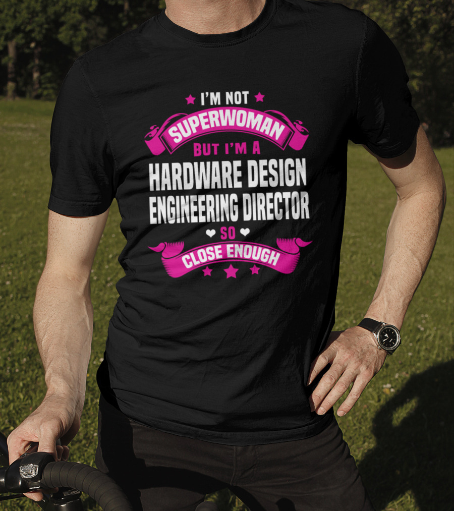 I'm Not Superwoman But I'm A Hardware Design Engineering Director So Close Enough T-Shirt