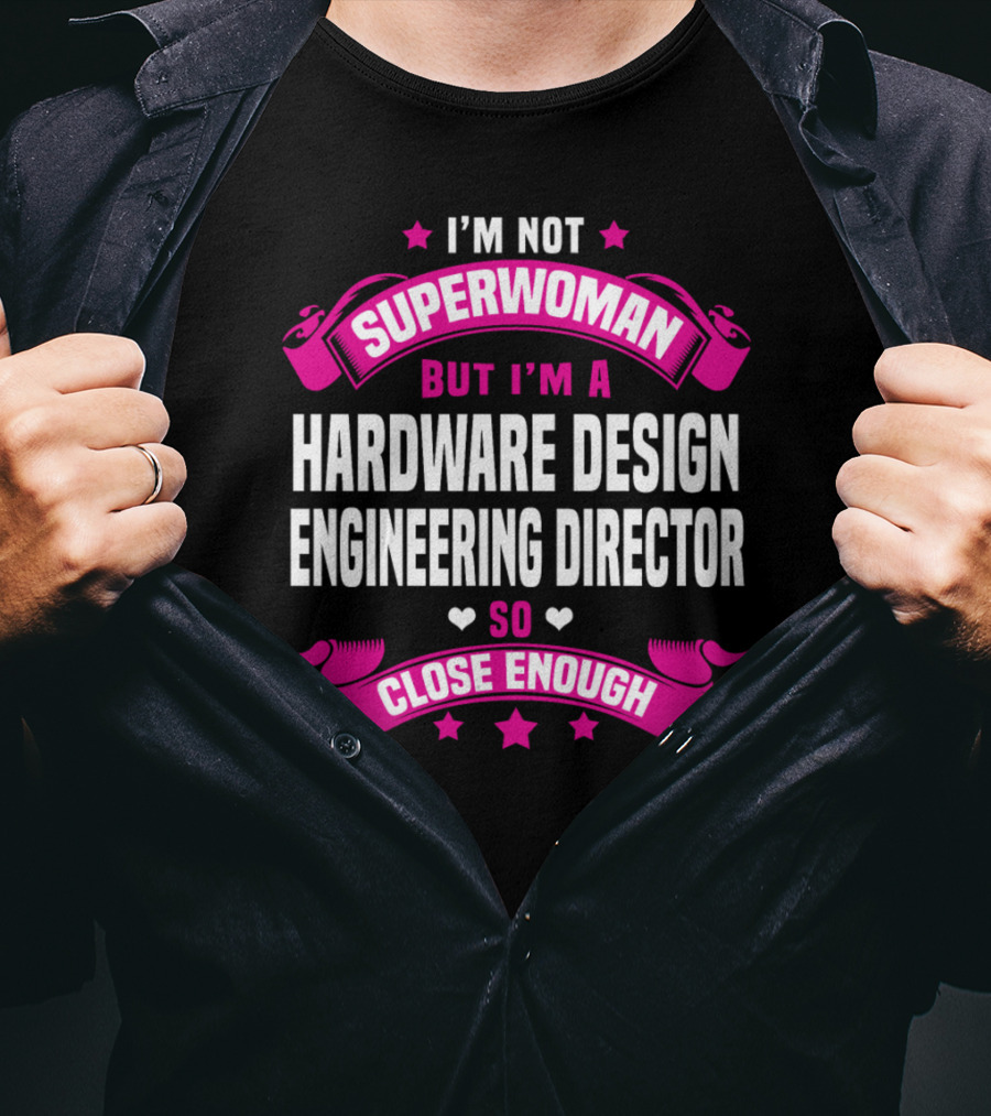 I'm Not Superwoman But I'm A Hardware Design Engineering Director So Close Enough T-Shirt