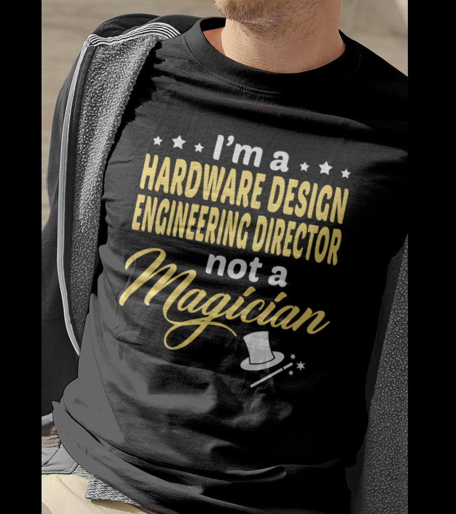 I'm A Hardware Design Engineering Director Not A Magician T-Shirt