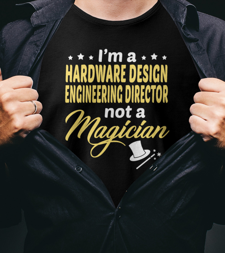 I'm A Hardware Design Engineering Director Not A Magician T-Shirt
