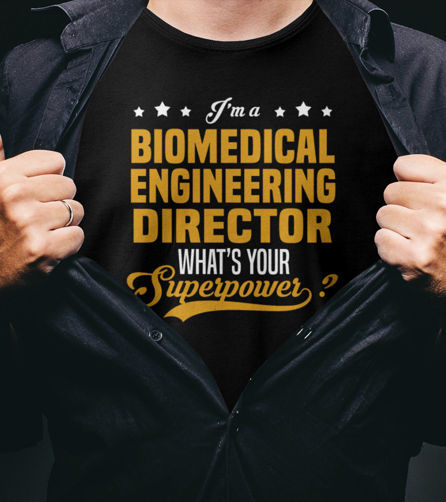 I'm A Biomedical Engineering Director What's Your Superpower T-Shirt