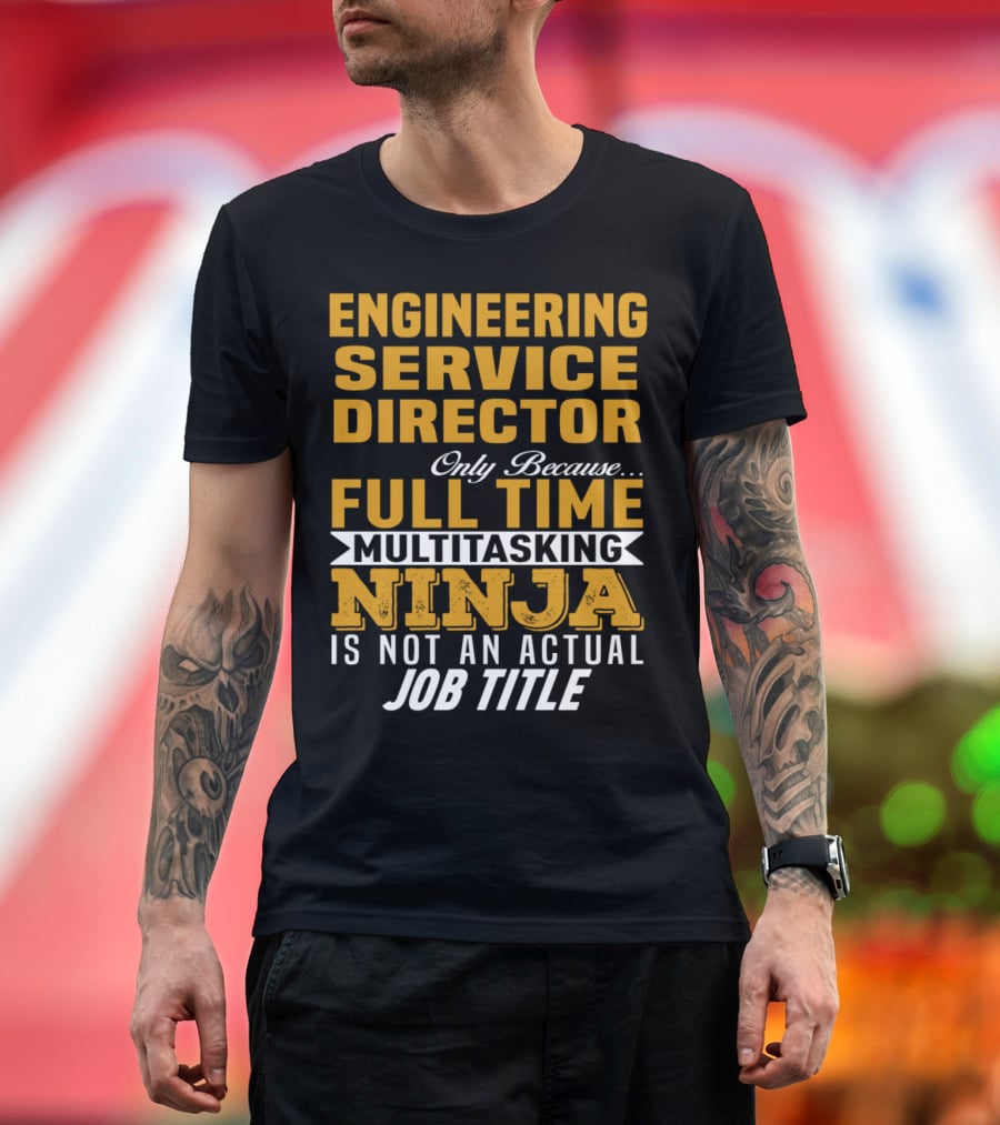 Engineering Service Director Only Because Full Time Multitasking Ninja Is Not An Actual Job Title T-Shirt