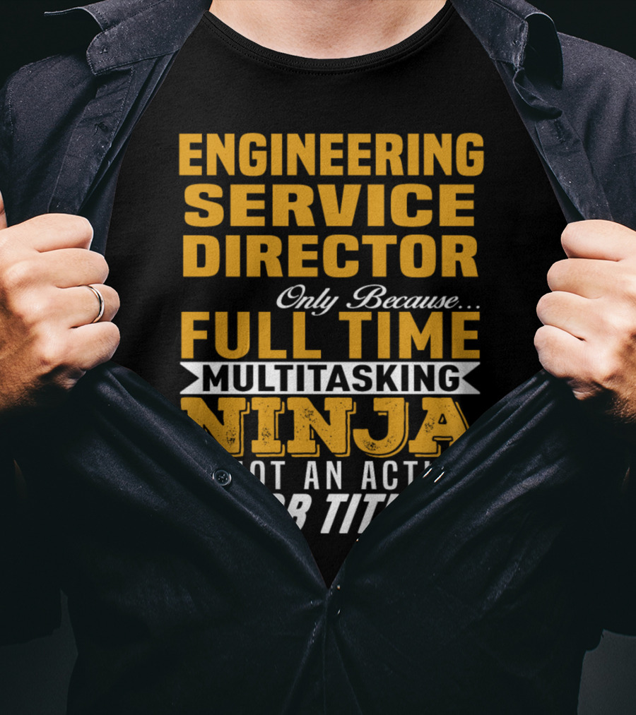 Engineering Service Director Only Because Full Time Multitasking Ninja Is Not An Actual Job Title T-Shirt