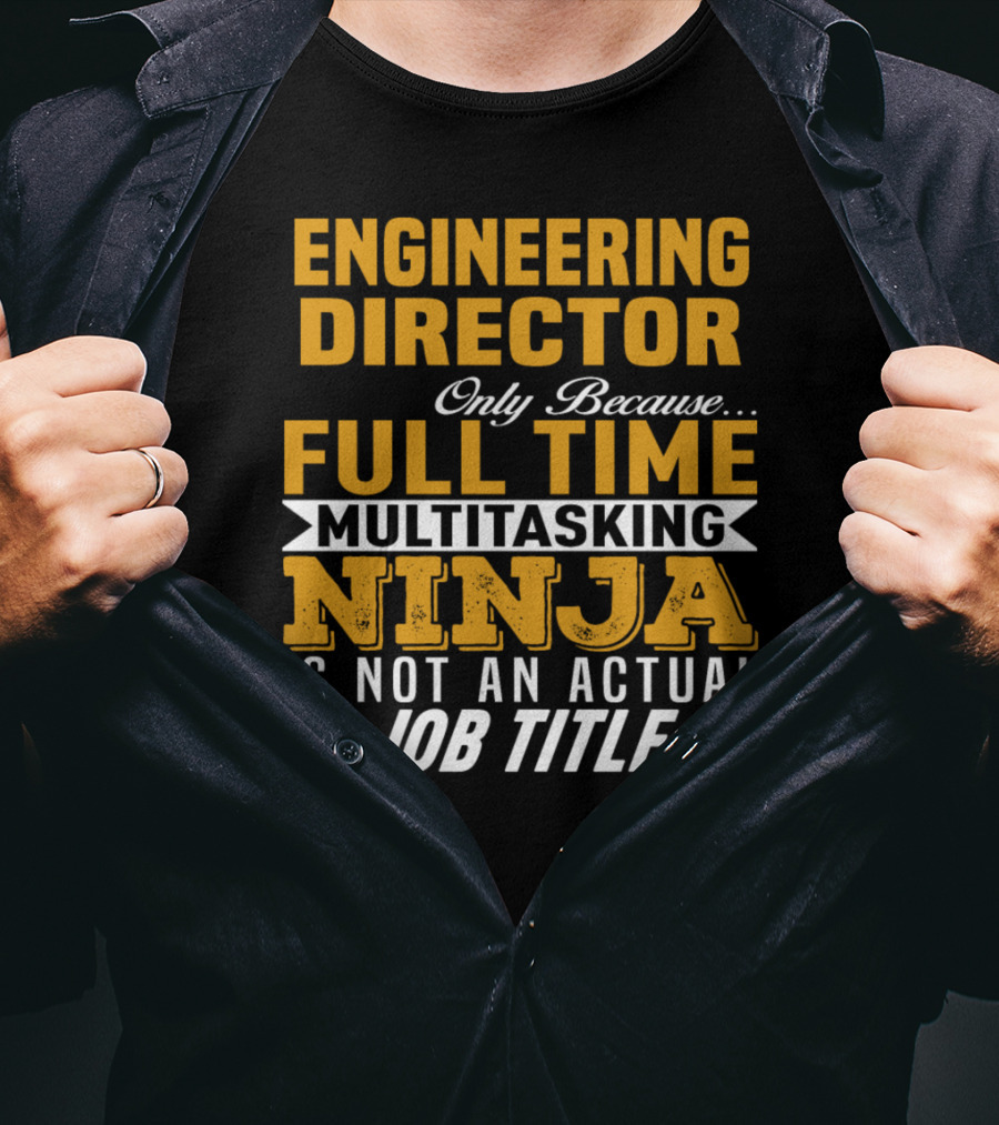 Engineering Director Only Because Full Time Multitasking Ninja Is Not An Actual Job Title T-Shirt