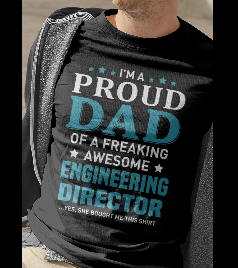 I'm A Proud Dad Of A Freaking Awesome Engineering Director T-Shirt