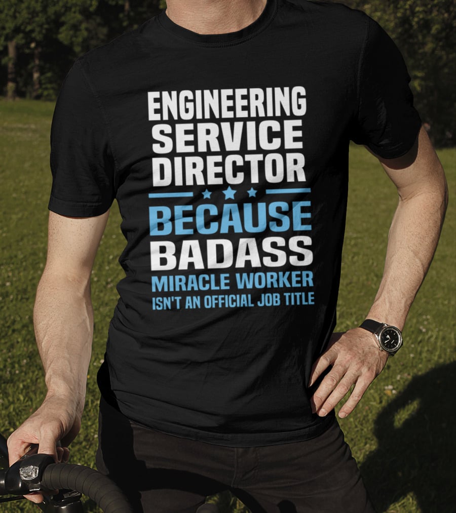 Engineering Service Director Because Badass Miracle Worker Isn't An Official Job Title T-Shirt