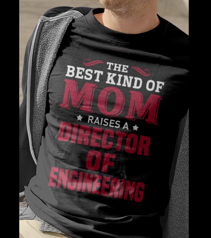 The Best Kind Of Mom Raises A Director Of Engineering T-Shirt
