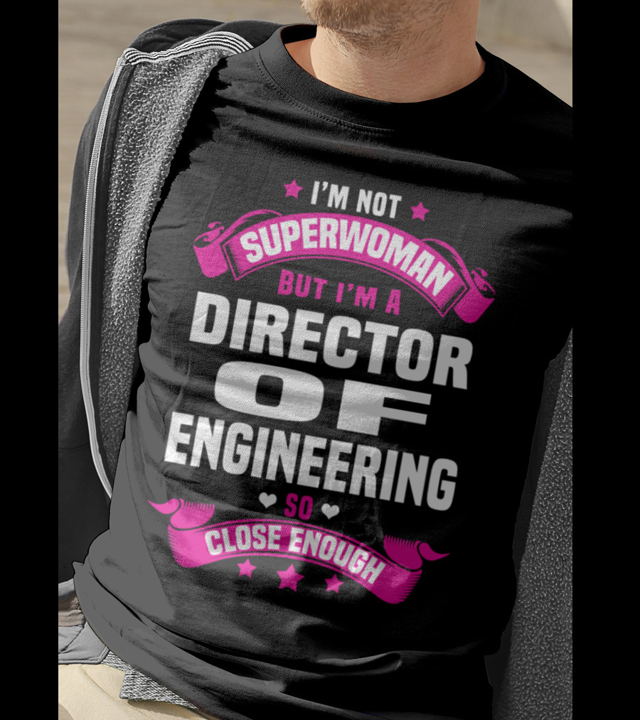 I'm Not Superwoman But I'm A Director Of Engineering So Close Enough T-Shirt