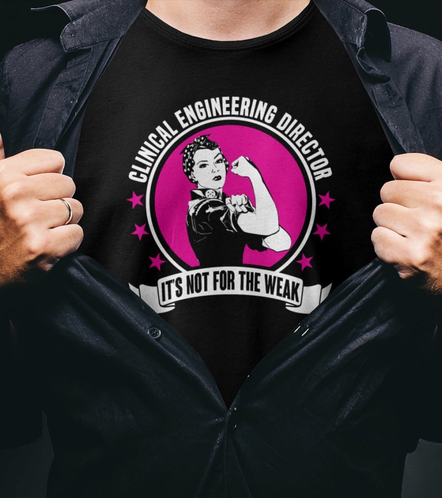 Clinical Engineering Director It's Not For The Weak T-Shirt