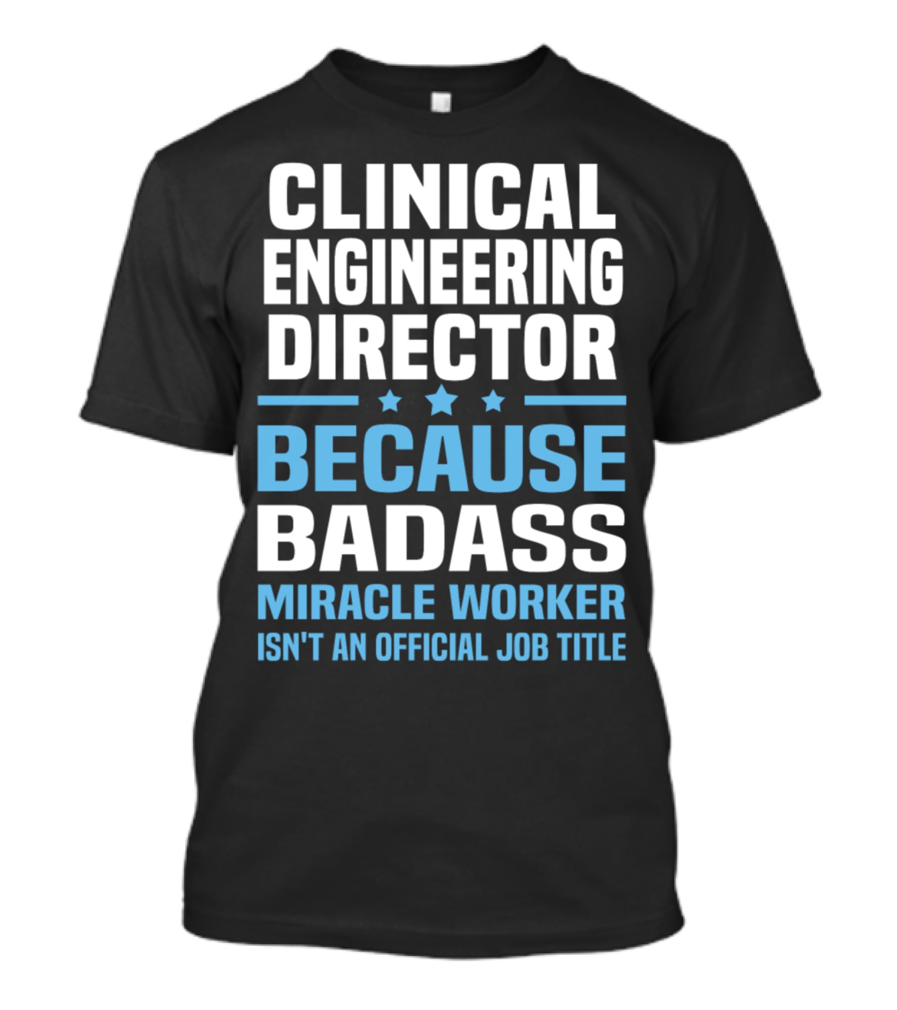 Clinical Engineering Director Because Badass Miracle Worker Isn't An Official Job Title T-Shirt