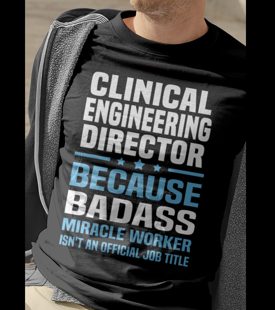 Clinical Engineering Director Because Badass Miracle Worker Isn't An Official Job Title T-Shirt
