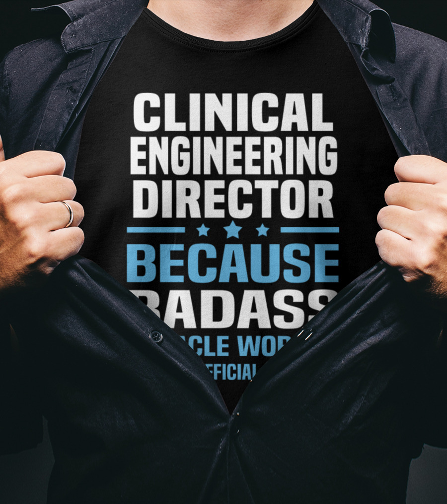 Clinical Engineering Director Because Badass Miracle Worker Isn't An Official Job Title T-Shirt